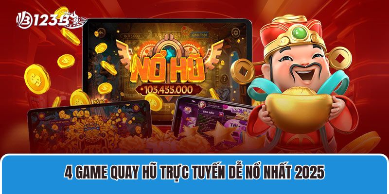 4 Game Quay Hũ Trực Tuyến Dễ Nổ, Thưởng Lớn Nhất 1 4 Game Quay hũ trực tuyến Dễ Nổ Nhất 2025