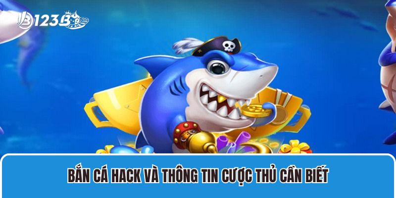 Bắn Cá Hack Và Thông Tin Cược Thủ Cần Biết
