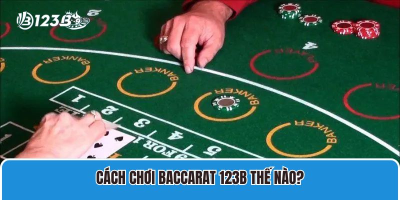 Cách chơi Baccarat 123B thế nào?