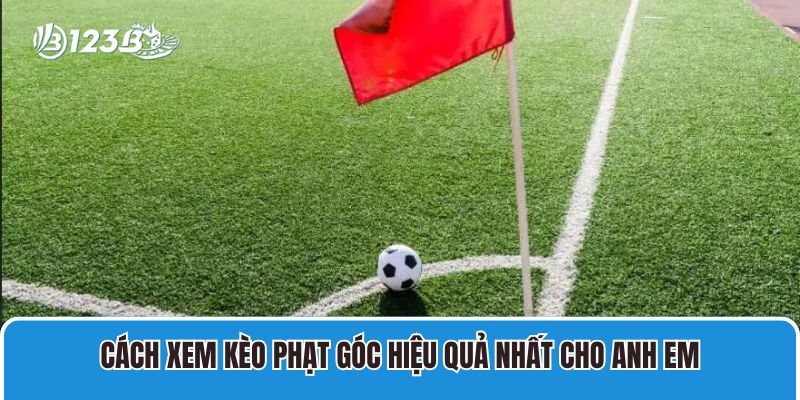 Cách xem kèo phạt góc hiệu quả nhất cho anh em