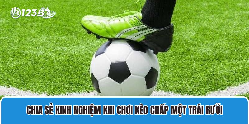 Chia sẻ kinh nghiệm khi chơi kèo chấp một trái rưỡi
