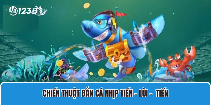 Chiến thuật bắn cá nhịp tiến - lùi -  tiến