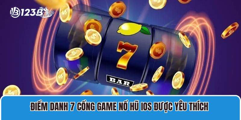 7+ Game Nổ Hũ IOS Thưởng Lớn Được Yêu Thích Nhất Hiện Nay 1 Điểm Danh 7 Cổng Game Nổ Hũ IOS Được Yêu Thích