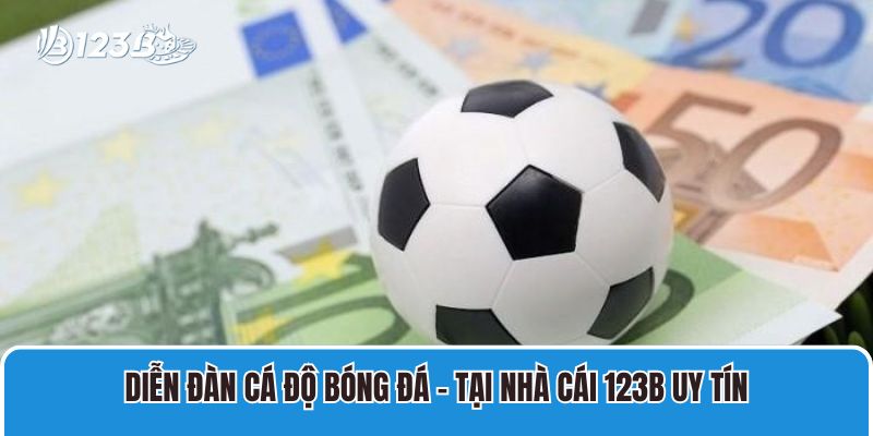 Diễn Đàn Cá Độ Bóng Đá – Tại Nhà Cái 123B Uy Tín