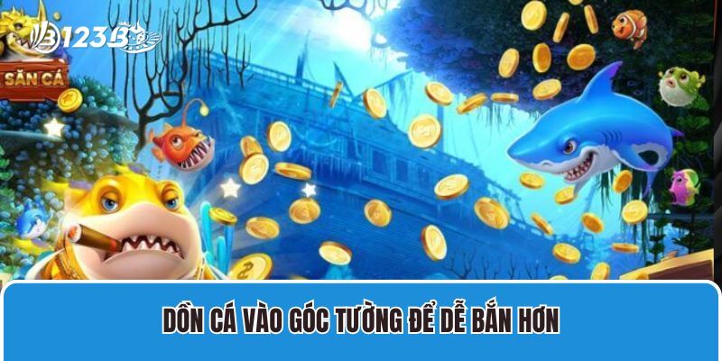 Dồn cá vào góc tường để dễ bắn hơn