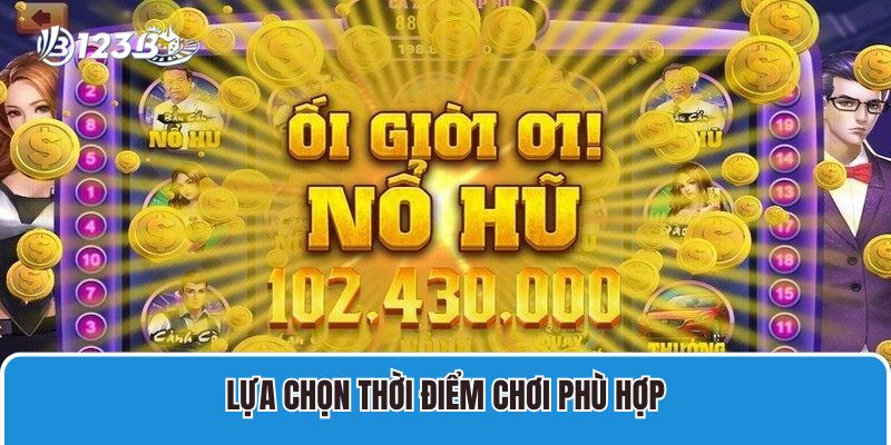 Lựa chọn thời điểm chơi phù hợp