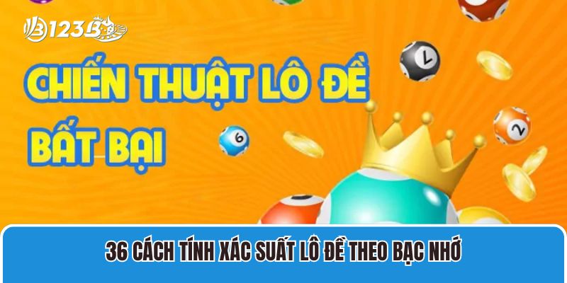 36 cách tính xác suất lô đề theo bạc nhớ