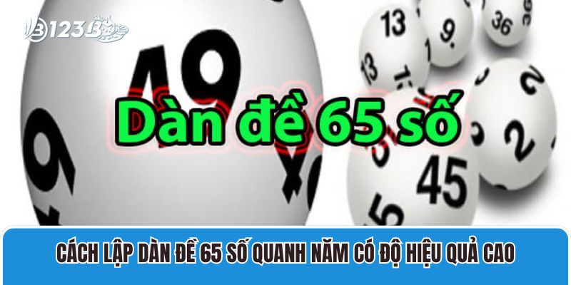 Cách lập dàn đề 65 số quanh năm có độ hiệu quả cao