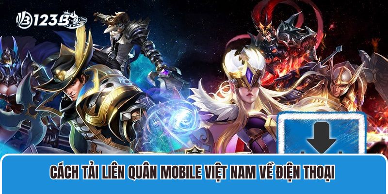 Hướng Dẫn Cách Tải Liên Quân Mobile Việt Nam Dễ Thực Hiện 3 Cách Tải Liên Quân Mobile Việt Nam về điện thoại