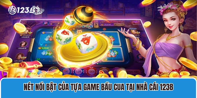 Nét nổi bật của tựa game bầu cua tại nhà cái 123B