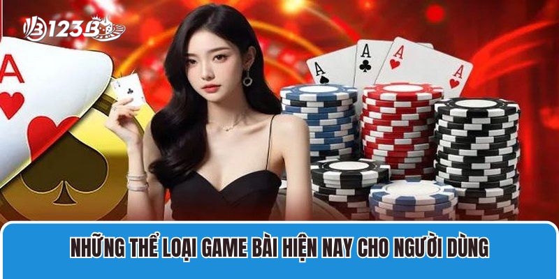 Những thể loại game bài hiện nay cho người dùng