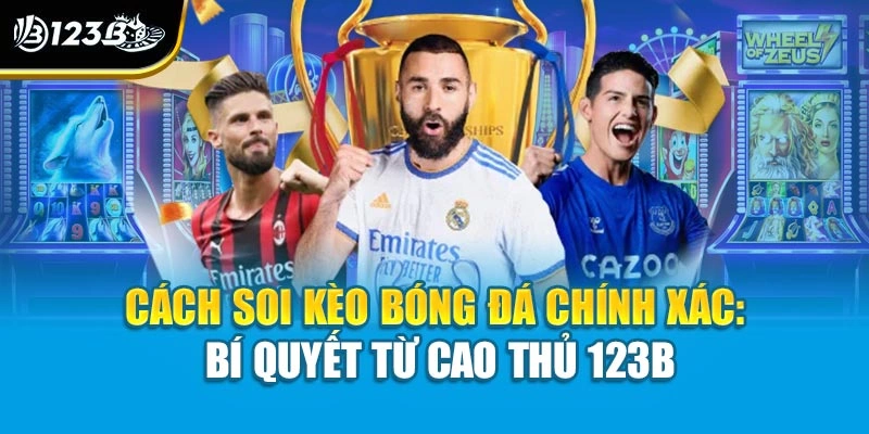 Cách Soi Kèo Bóng Đá Chính Xác: Bí Quyết Từ Cao Thủ 123B