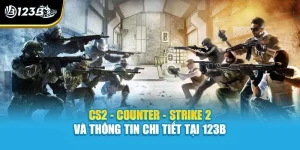 CS2 - Counter - Strike 2 Và Thông Tin Chi Tiết Tại 123B
