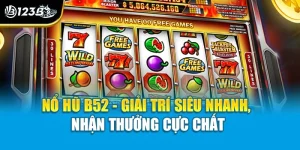 Nổ Hũ B52 - Giải Trí Siêu Nhanh, Nhận Thưởng Cực Chất