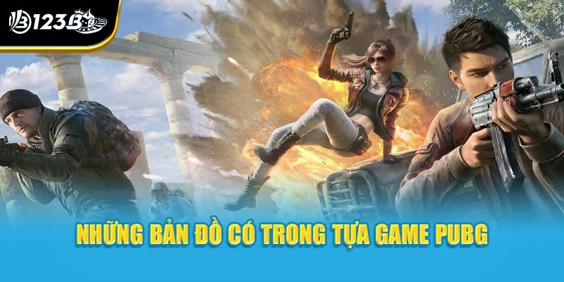 PUBG - Tìm Hiểu Ngay Về Game Hành Động Tại Nhà Cái 123B 3 Những bản đồ có trong tựa game PUBG