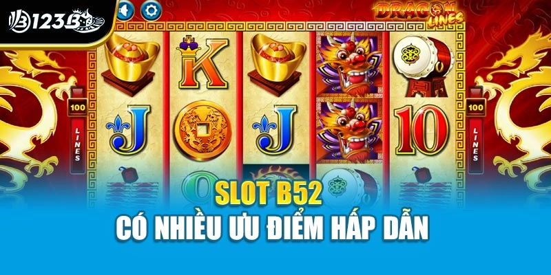 Slot B52 có nhiều ưu điểm hấp dẫn