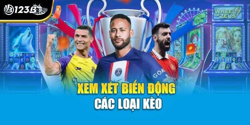 Xem xét biến động các loại kèo 