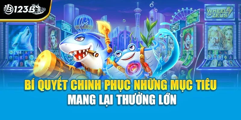 Bí quyết chinh phục những mục tiêu mang lại thưởng lớn