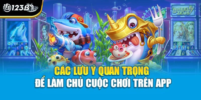 Các lưu ý quan trọng để làm chủ cuộc chơi trên app