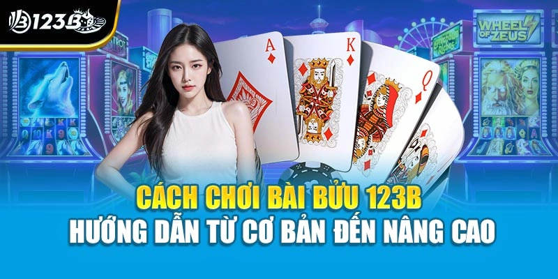 Cách Chơi Bài Bửu 123B - Hướng Dẫn Từ Cơ Bản Đến Nâng Cao