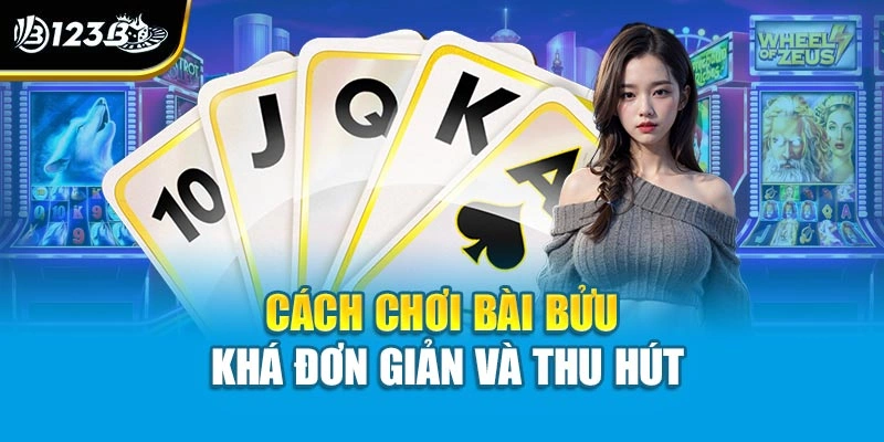 Cách chơi bài bửu khá đơn giản và thu hút
