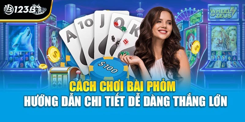 Cách Chơi Bài Phỏm – Hướng Dẫn Chi Tiết Dễ Dàng Thắng Lớn