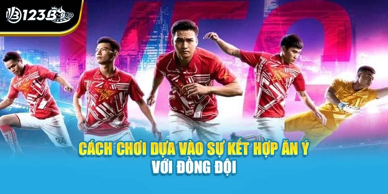 Cách chơi dựa vào sự kết hợp ăn ý với đồng đội