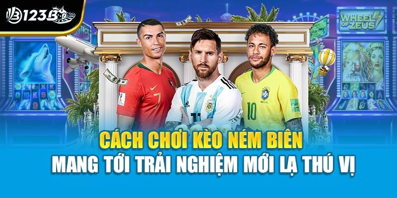 Cách Chơi Kèo Ném Biên | Hiểu Đúng Đặt Chuẩn Và Thắng Lớn 2 Cách chơi kèo ném biên mang tới trải nghiệm mới lạ thú vị