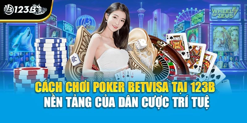 Cách Chơi Poker Betvisa Quy Tắc Chuẩn Cho Tân Thủ 123B 2 Cách chơi poker betvisa tại 123B – nền tảng của dân cược trí tuệ