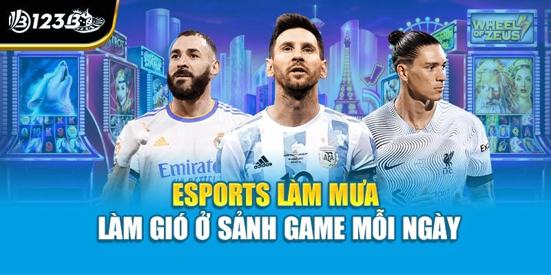 Esports làm mưa làm gió ở sảnh game mỗi ngày