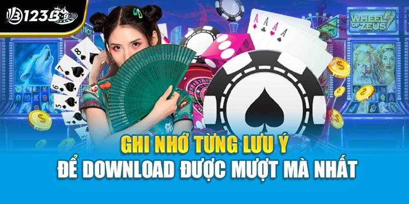 Ghi nhớ từng lưu ý để download được mượt mà nhất