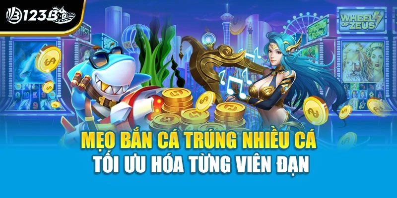 Mẹo Bắn Cá Trúng Nhiều Cá - Tối Ưu Hóa Từng Viên Đạn