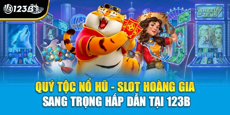 Quý Tộc Nổ Hũ - Slot Hoàng Gia Sang Trọng Hấp Dẫn Tại 123B
