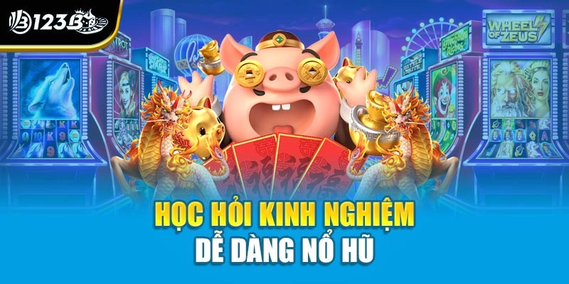 Học hỏi kinh nghiệm dễ dàng nổ hũ 