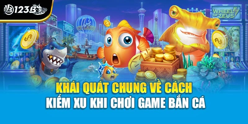 Khái quát chung về cách kiếm xu khi chơi game bắn cá