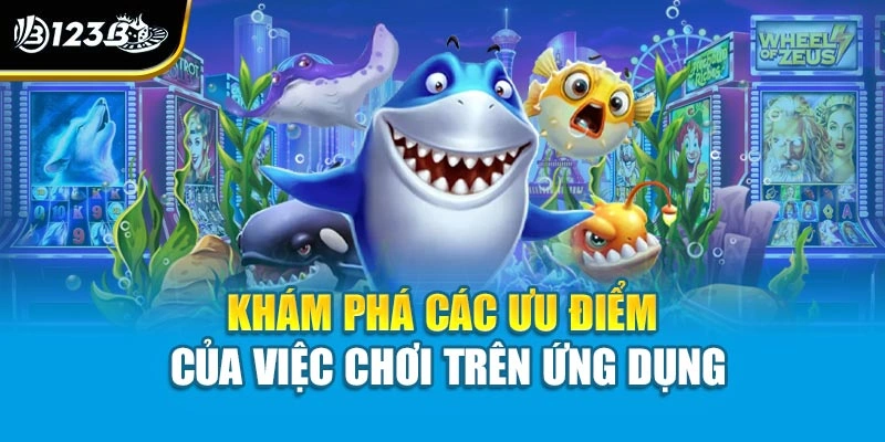 Khám phá các ưu điểm của việc chơi trên ứng dụng