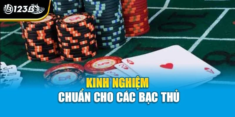 Kinh nghiệm chuẩn cho các bạc thủ