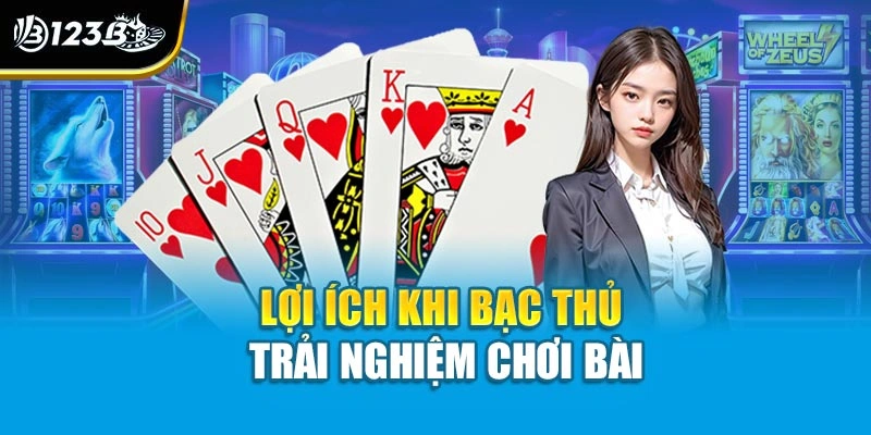 Đánh Bài Đổi Thưởng - Trải Nghiệm Giải Trí Trọn Vẹn Tại 123B 3 Lợi ích khi bạc thủ trải nghiệm chơi bài