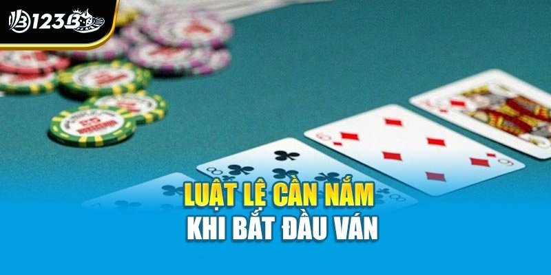 Luật lệ cần nắm khi bắt đầu ván