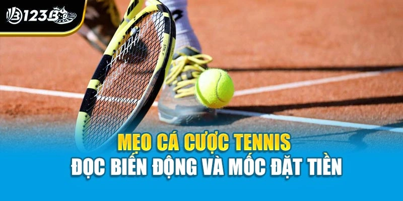 Mẹo cá cược tennis đọc biến động và mốc đặt tiền