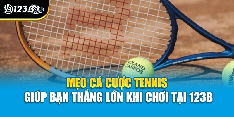 Mẹo Cá Cược Tennis Giúp Bạn Thắng Lớn Khi Chơi Tại 123B