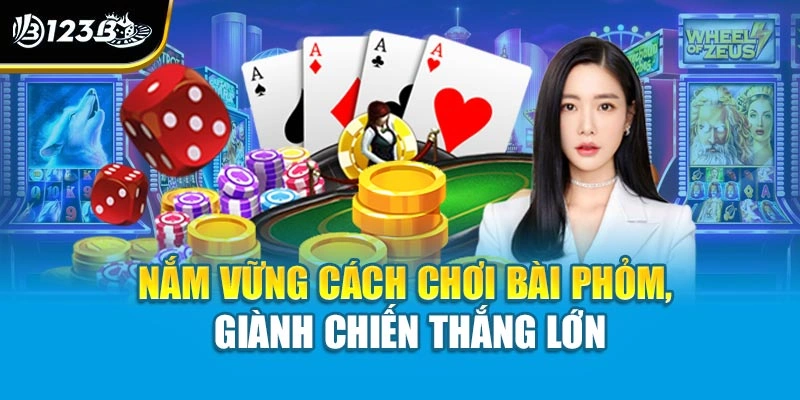 Nắm vững cách chơi bài phỏm, giành chiến thắng lớn