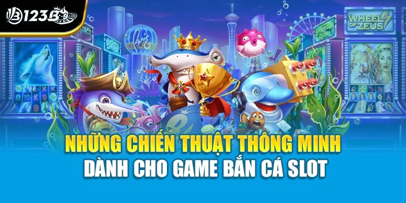 Những chiến thuật thông minh dành cho game bắn cá slot