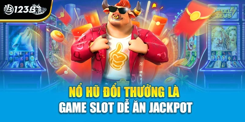 Nổ hũ đổi thưởng là game slot dễ ăn Jackpot