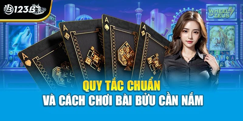 Quy tắc chuẩn và cách chơi bài bửu cần nắm
